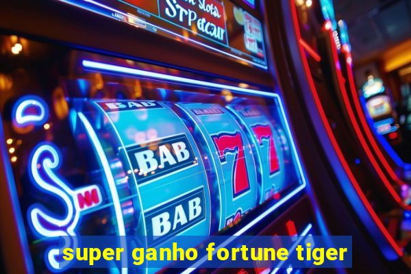 super ganho fortune tiger